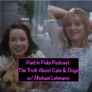 Paid in Puke S9E1: The Truth About Cats & Dogs w/ Michael Lehmann