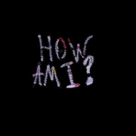 How Am I? | Boomplay Music