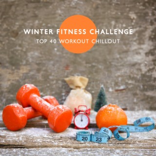 Winter Fitness Challenge: Top 40 Workout Chillout, Best Warm Up in the Middle of Winter