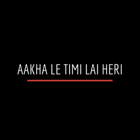 Aakha Le Timi Lai Heri | Boomplay Music