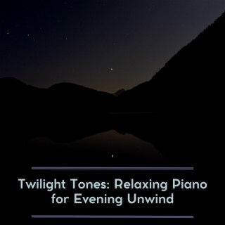 Twilight Tones: Relaxing Piano for Evening Unwind