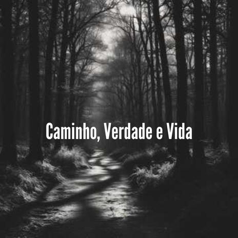 Caminho, Verdade e Vida | Boomplay Music