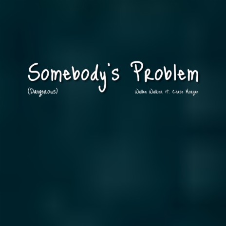 Somebody’s Problem (Dangerous) (feat. Chase Morgan)
