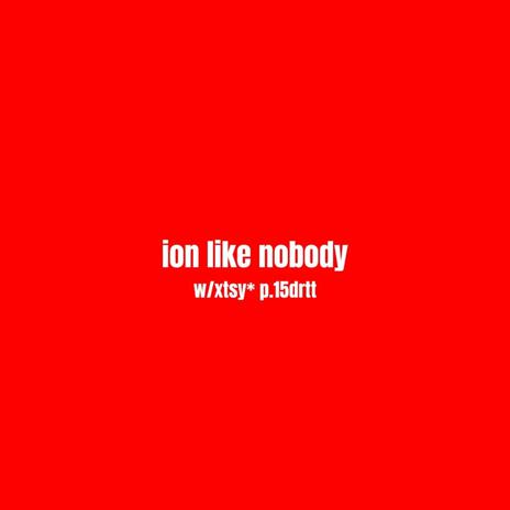 ion like nobody ft. xtsy* | Boomplay Music