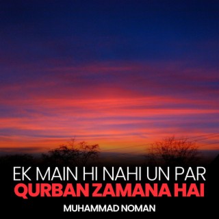 Ek Main Hi Nahi Un Par Qurban Zamana Hai