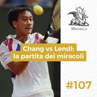 107. Chang vs Lendl: la partita dei miracoli