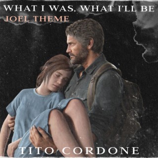 Joel Theme (What I Was, What I'll Be) [Inspired by The Last Of Us]