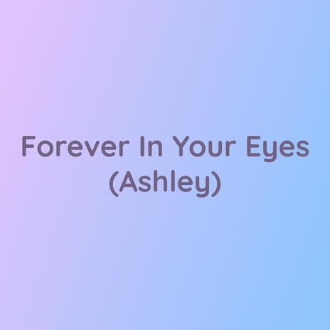 Forever In Your Eyes (Ashley) | Boomplay Music