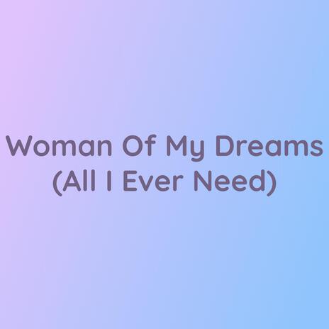 The Woman Of My Dreams (All I Ever Need) | Boomplay Music