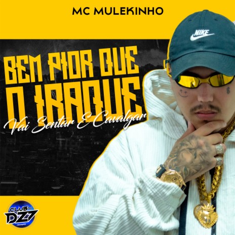 BEM PIOR QUE O IRAQUE VAI SENTAR E CAVALGAR ft. CLUB DA DZ7 | Boomplay Music