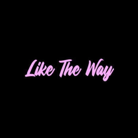 Like The Way | Boomplay Music