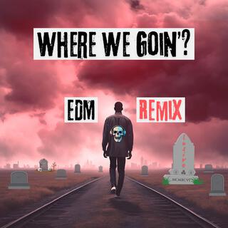 Where We Goin'? (EDM Remix)