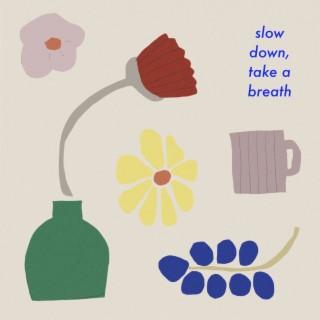 slow down, take a breath