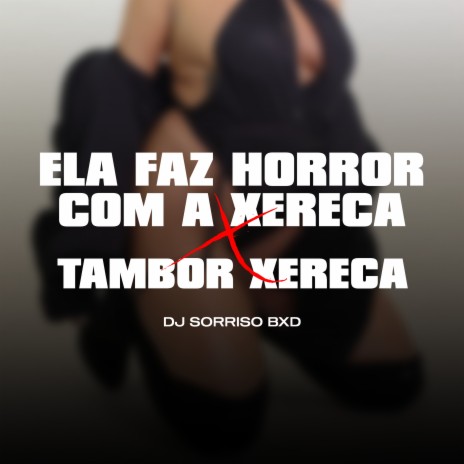 Ela Faz Horror Com a Xereca X Tambor Xereca | Boomplay Music