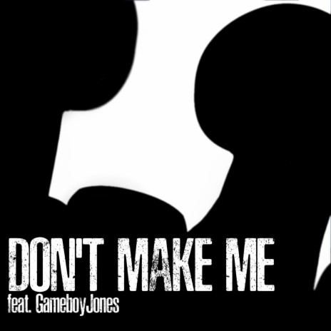 Don't Make Me ft. GameboyJones | Boomplay Music