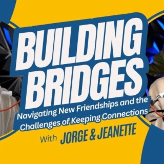 Building Bridges: Navigating New Friendships and the Challenges of Keeping Connections