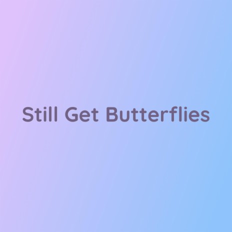 Still Get Butterflies | Boomplay Music