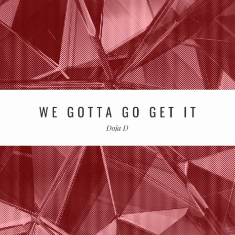We Gotta Go Get It | Boomplay Music