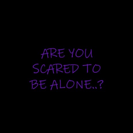 are you scared to be alone? | Boomplay Music