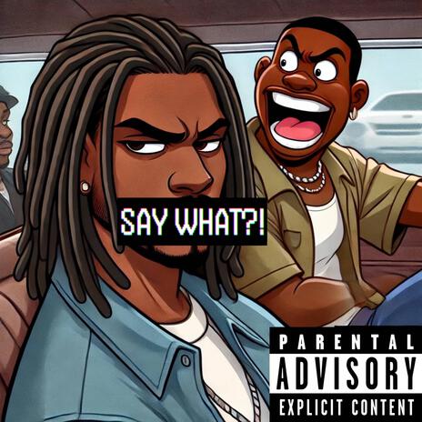 SAY WHAT?! | Boomplay Music