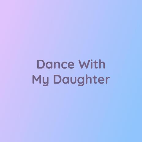 Dance With My Daughter | Boomplay Music