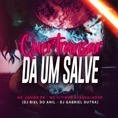 Quer transar dá um salve ft. DJ GABRIEL DUTRA, MC JUNIOR PK & VITINHO AVASSALADOR | Boomplay Music