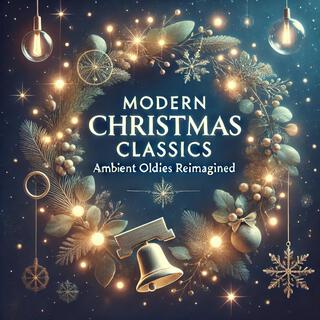 Modern Christmas Classics: Ambient Oldies Reimagined