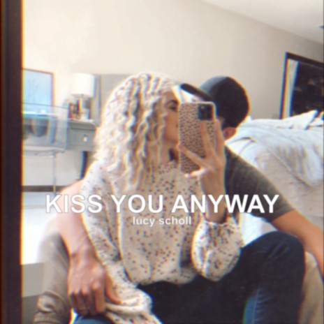 Kiss You Anyway | Boomplay Music