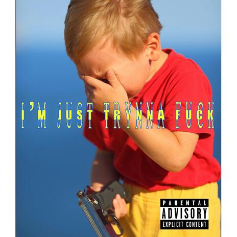 I is for I'm Just Trynna Fuck | Boomplay Music