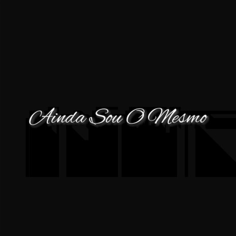 AINDA SOU O MESMO | Boomplay Music