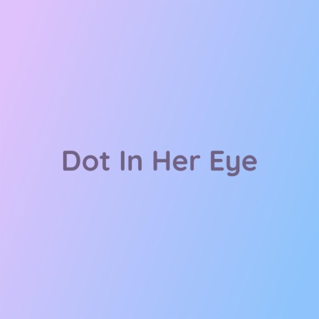 Dot In Her Eye | Boomplay Music