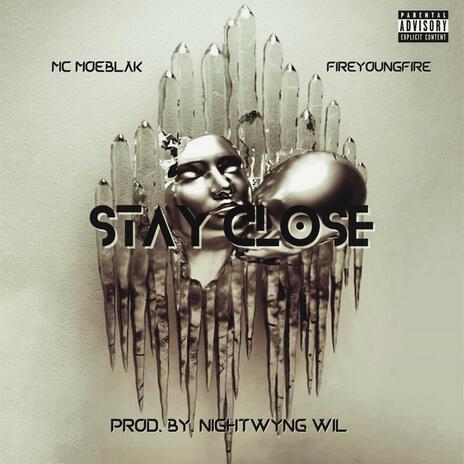 STAY CLOSE ft. MC Moeblak & FireYoungFire