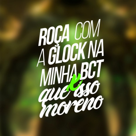 Roça Com a Glock na Minha Bct X Que Isso Moreno ft. mc myres | Boomplay Music