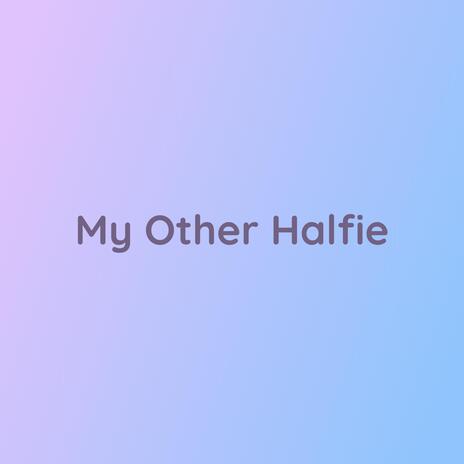 My Other Halfie | Boomplay Music