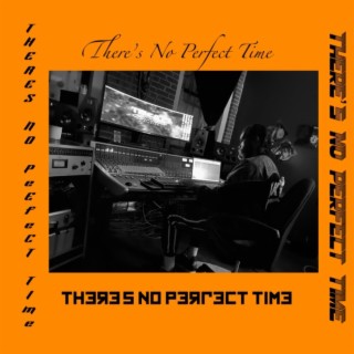 THERE'S NO PERFECT TIME | Boomplay Music