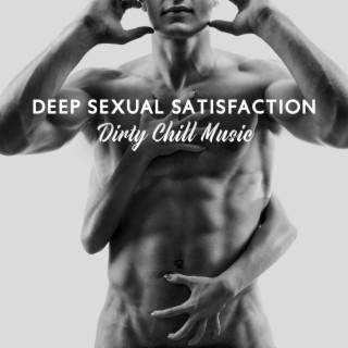 Deep Sexual Satisfaction: Dirty Chill Music Created for Sex, Erotic Beats Full of Passion, Tempring Lap Dance in Sexy Lingerie , Striptease