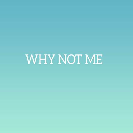 Why Not Me | Boomplay Music