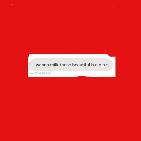 I WANNA MILK THOSE BEAUTIFUL B O O B S | Boomplay Music