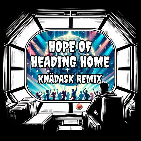 Hope Of Heading Home (Knädask Remix) ft. SCALA & Knädask | Boomplay Music