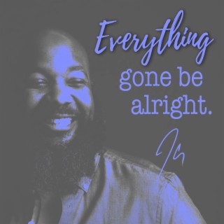 Everything Gone Be Alright lyrics | Boomplay Music