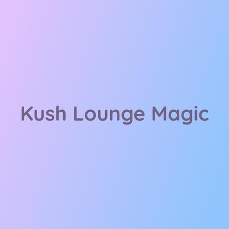 Kush Lounge Magic | Boomplay Music