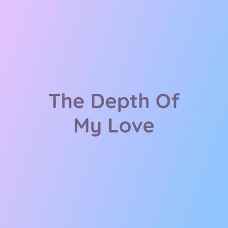 The Depth Of My Love | Boomplay Music