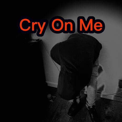 Cry On Me | Boomplay Music