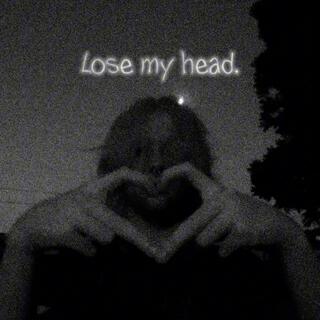 LOSE MY HEAD.