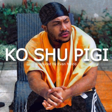 KO SHU PIGI | Boomplay Music