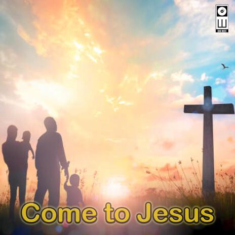 Come to Jesus | Boomplay Music