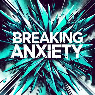 BREAKING ANXIETY