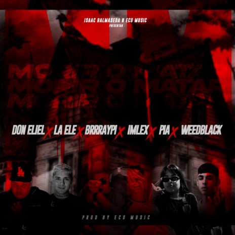 Morir o Matar ft. Don Eliel, La Ele, Imlex, Pia the new one & WeedBlack | Boomplay Music