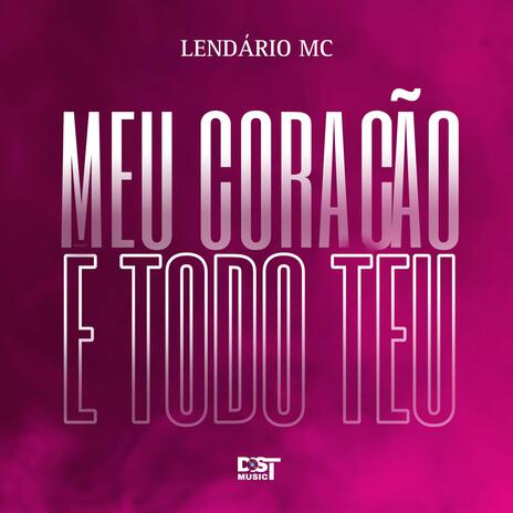 MEU CORAÇÃO É TODO TEU ft. Lendário MC | Boomplay Music