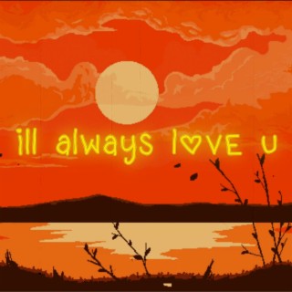 I'LL ALWAYS LOVE U ft. Dabi lyrics | Boomplay Music